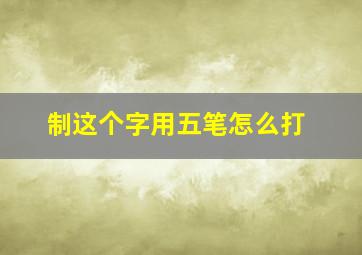 制这个字用五笔怎么打