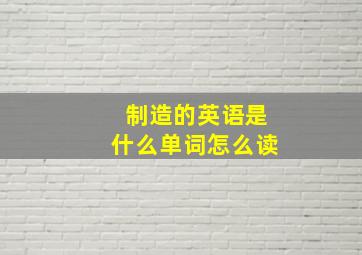 制造的英语是什么单词怎么读