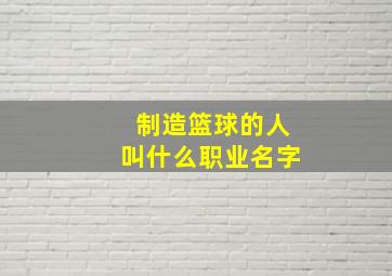 制造篮球的人叫什么职业名字