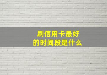 刷信用卡最好的时间段是什么