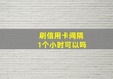 刷信用卡间隔1个小时可以吗