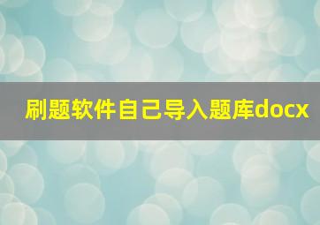 刷题软件自己导入题库docx