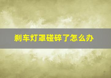 刹车灯罩碰碎了怎么办