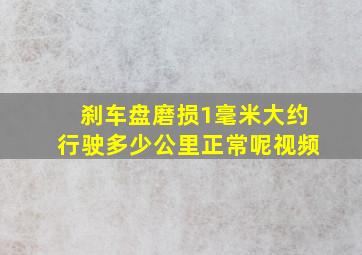 刹车盘磨损1毫米大约行驶多少公里正常呢视频