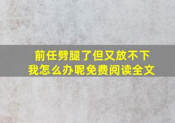 前任劈腿了但又放不下我怎么办呢免费阅读全文