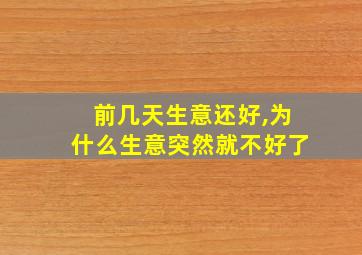 前几天生意还好,为什么生意突然就不好了