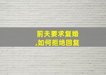 前夫要求复婚,如何拒绝回复