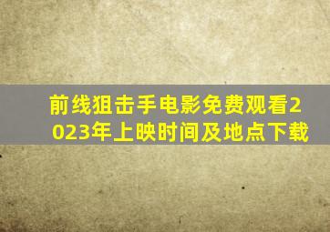 前线狙击手电影免费观看2023年上映时间及地点下载