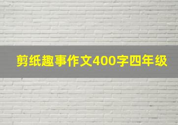 剪纸趣事作文400字四年级