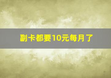 副卡都要10元每月了