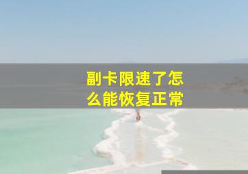 副卡限速了怎么能恢复正常