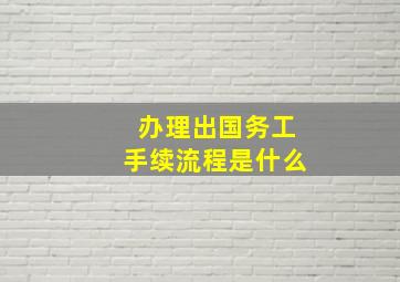 办理出国务工手续流程是什么