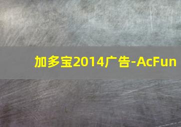 加多宝2014广告-AcFun