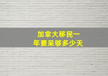 加拿大移民一年要呆够多少天