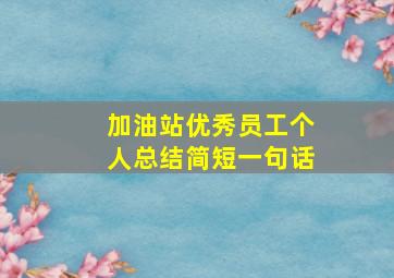 加油站优秀员工个人总结简短一句话