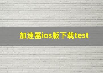 加速器ios版下载test