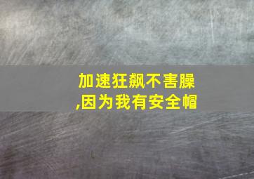 加速狂飙不害臊,因为我有安全帽