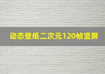 动态壁纸二次元120帧竖屏