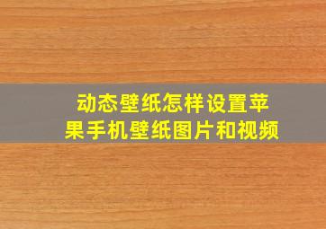 动态壁纸怎样设置苹果手机壁纸图片和视频