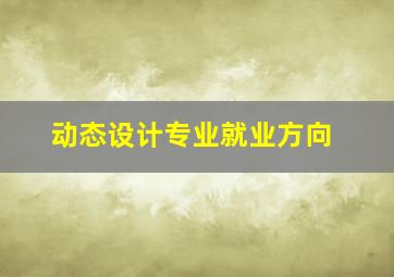 动态设计专业就业方向