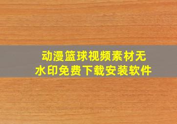 动漫篮球视频素材无水印免费下载安装软件