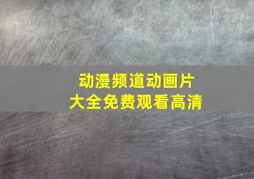 动漫频道动画片大全免费观看高清