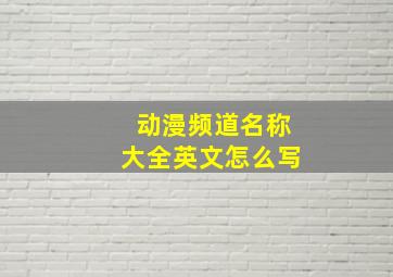 动漫频道名称大全英文怎么写