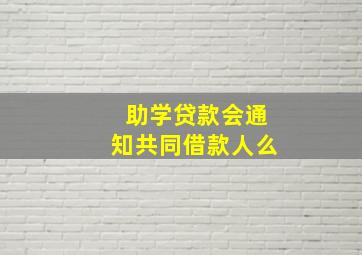 助学贷款会通知共同借款人么