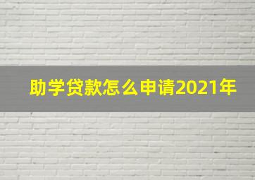 助学贷款怎么申请2021年