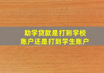 助学贷款是打到学校账户还是打到学生账户