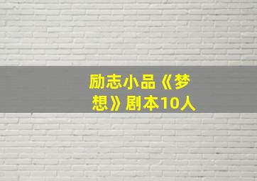 励志小品《梦想》剧本10人