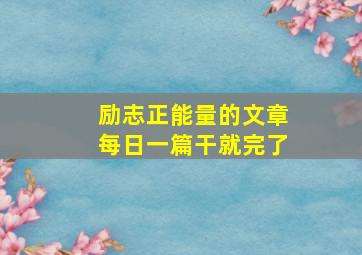 励志正能量的文章每日一篇干就完了