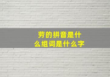 劳的拼音是什么组词是什么字