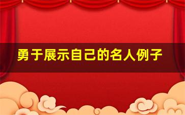 勇于展示自己的名人例子