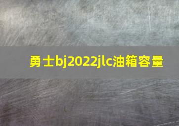 勇士bj2022jlc油箱容量