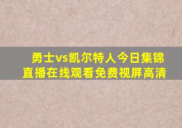 勇士vs凯尔特人今日集锦直播在线观看免费视屏高清