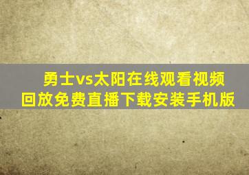 勇士vs太阳在线观看视频回放免费直播下载安装手机版