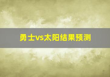 勇士vs太阳结果预测