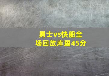 勇士vs快船全场回放库里45分