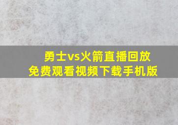 勇士vs火箭直播回放免费观看视频下载手机版