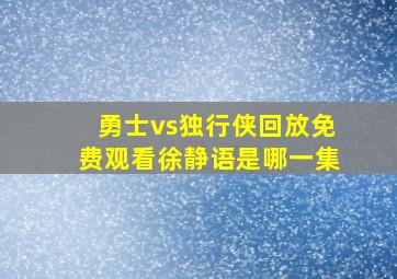 勇士vs独行侠回放免费观看徐静语是哪一集