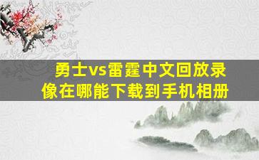 勇士vs雷霆中文回放录像在哪能下载到手机相册