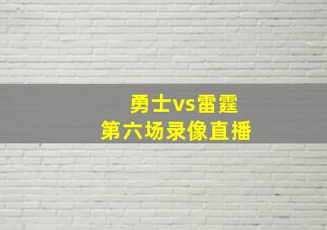 勇士vs雷霆第六场录像直播