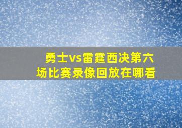 勇士vs雷霆西决第六场比赛录像回放在哪看