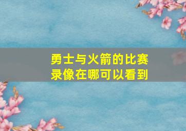 勇士与火箭的比赛录像在哪可以看到