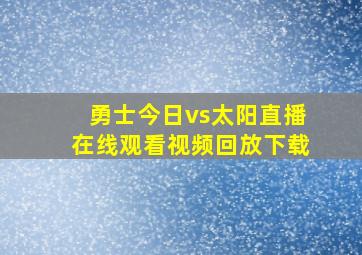 勇士今日vs太阳直播在线观看视频回放下载