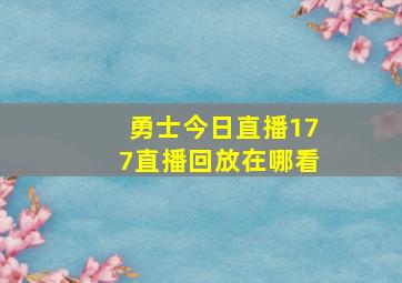 勇士今日直播177直播回放在哪看