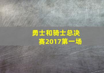 勇士和骑士总决赛2017第一场