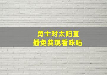 勇士对太阳直播免费观看咪咕