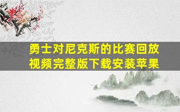 勇士对尼克斯的比赛回放视频完整版下载安装苹果